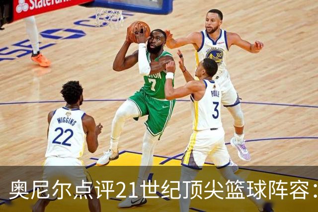 奥尼尔点评21世纪顶尖篮球阵容：一阵无敌，三阵引争议