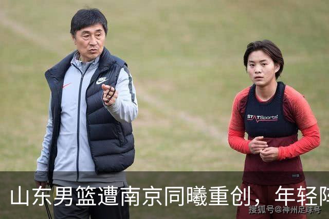 山东男篮遭南京同曦重创，年轻阵容的薄弱在实战中暴露无遗